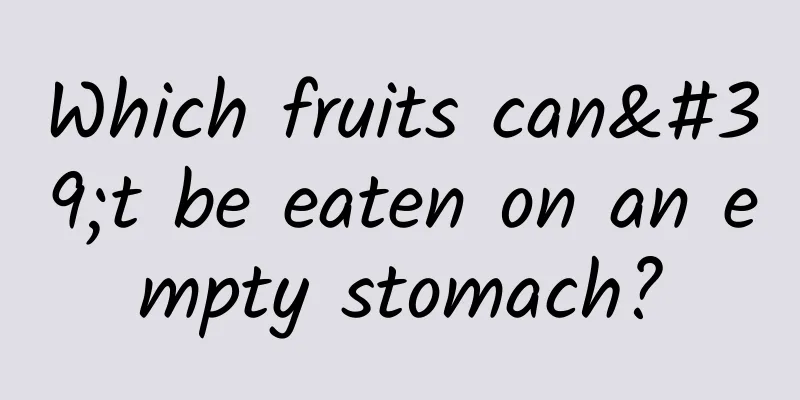 Which fruits can't be eaten on an empty stomach?