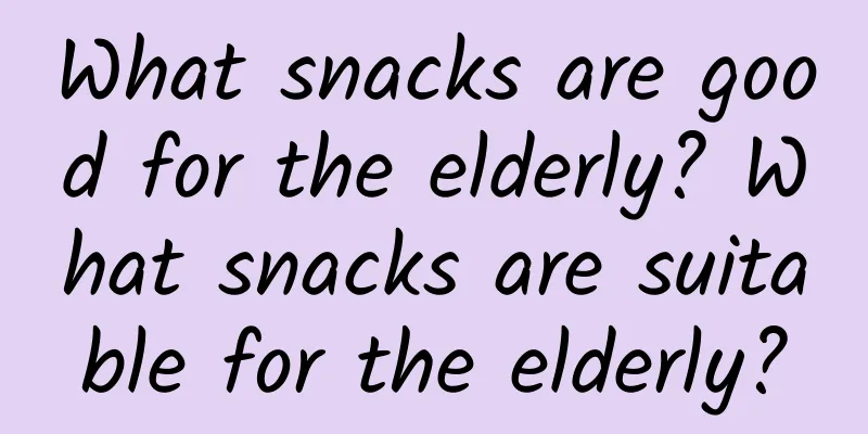 What snacks are good for the elderly? What snacks are suitable for the elderly?