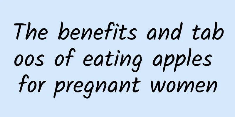 The benefits and taboos of eating apples for pregnant women