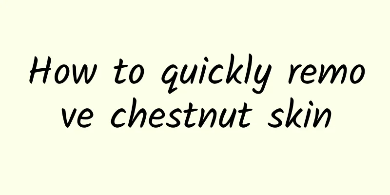 How to quickly remove chestnut skin