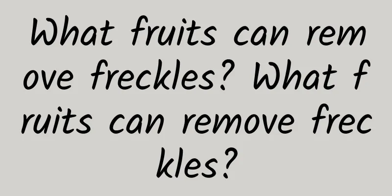 What fruits can remove freckles? What fruits can remove freckles?