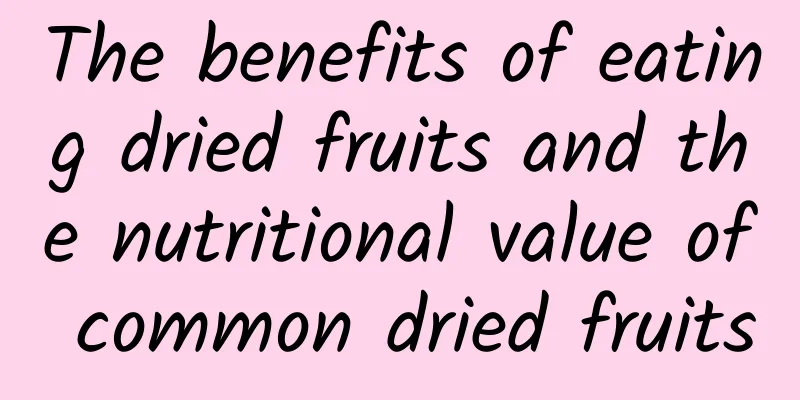 The benefits of eating dried fruits and the nutritional value of common dried fruits