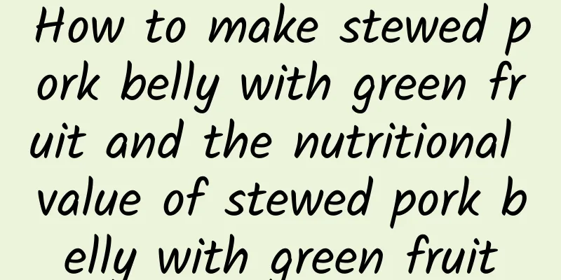 How to make stewed pork belly with green fruit and the nutritional value of stewed pork belly with green fruit