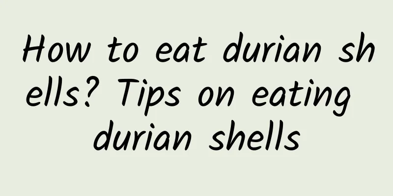 How to eat durian shells? Tips on eating durian shells