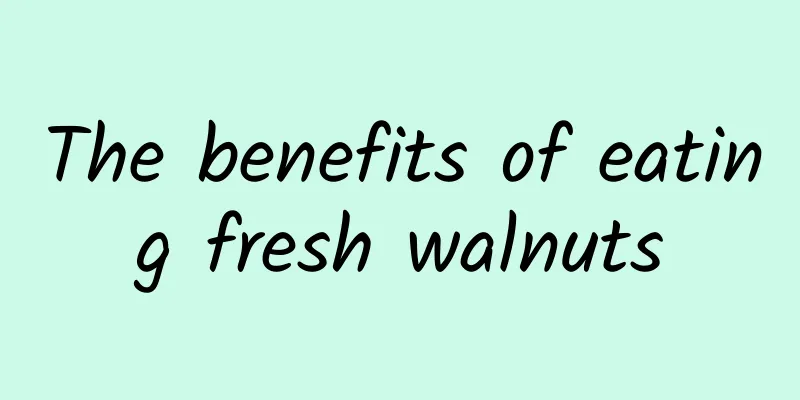 The benefits of eating fresh walnuts