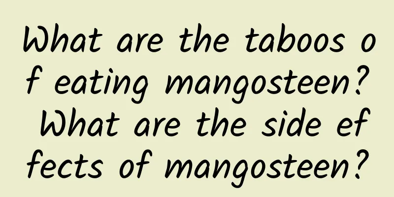 What are the taboos of eating mangosteen? What are the side effects of mangosteen?