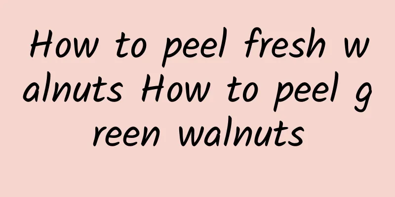 How to peel fresh walnuts How to peel green walnuts