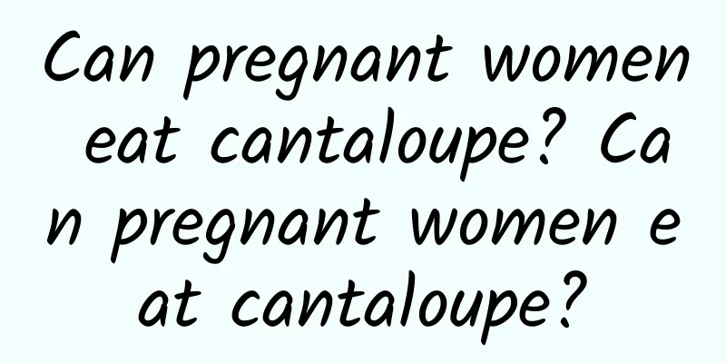 Can pregnant women eat cantaloupe? Can pregnant women eat cantaloupe?