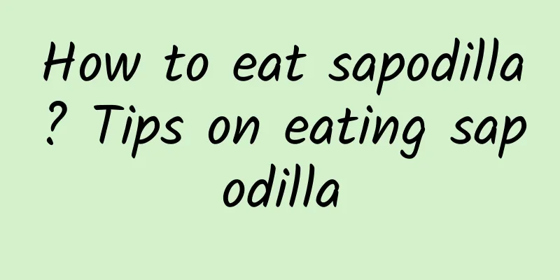 How to eat sapodilla? Tips on eating sapodilla