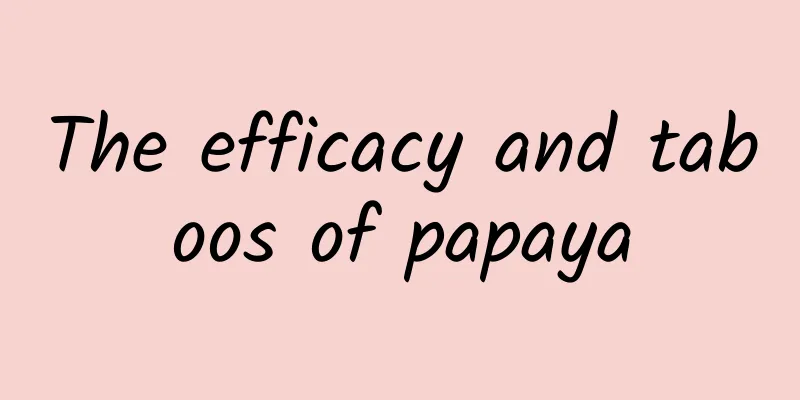 The efficacy and taboos of papaya