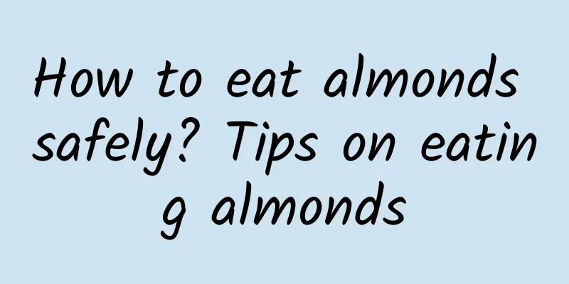 How to eat almonds safely? Tips on eating almonds