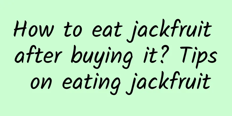 How to eat jackfruit after buying it? Tips on eating jackfruit