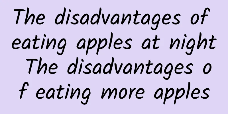 The disadvantages of eating apples at night The disadvantages of eating more apples