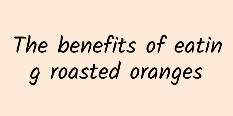 The benefits of eating roasted oranges