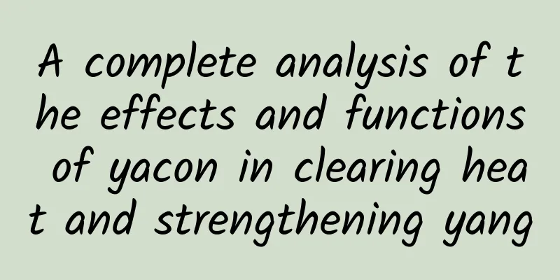 A complete analysis of the effects and functions of yacon in clearing heat and strengthening yang