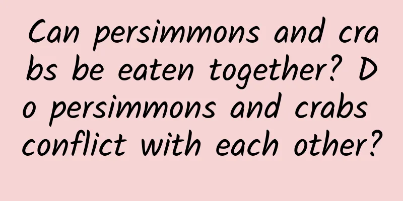 Can persimmons and crabs be eaten together? Do persimmons and crabs conflict with each other?