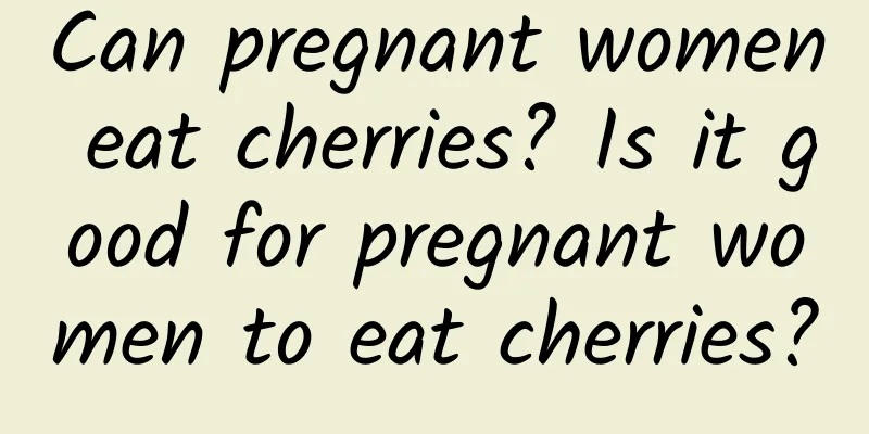 Can pregnant women eat cherries? Is it good for pregnant women to eat cherries?