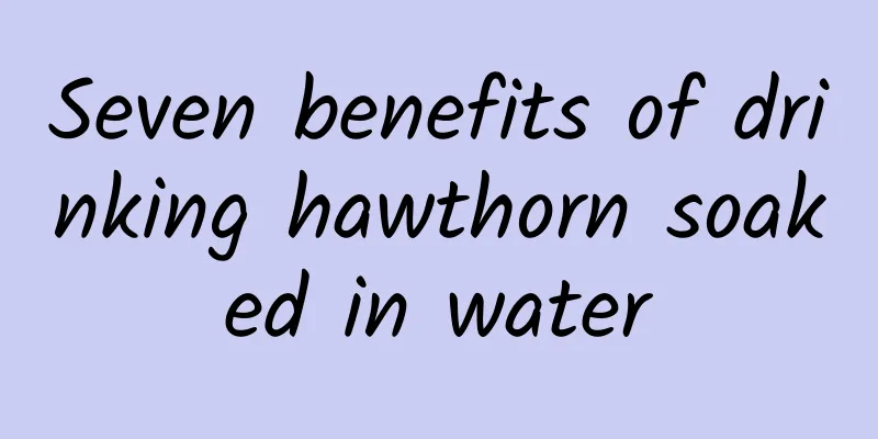 Seven benefits of drinking hawthorn soaked in water