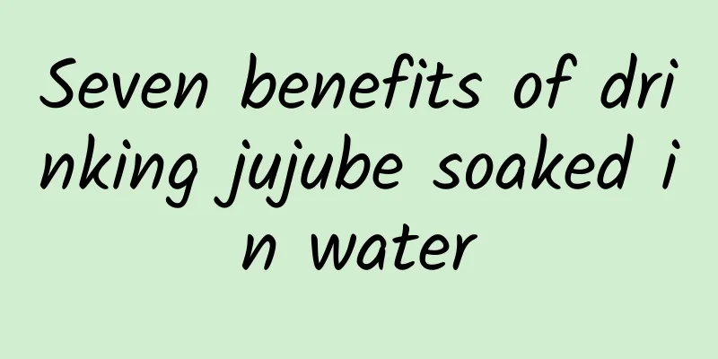 Seven benefits of drinking jujube soaked in water