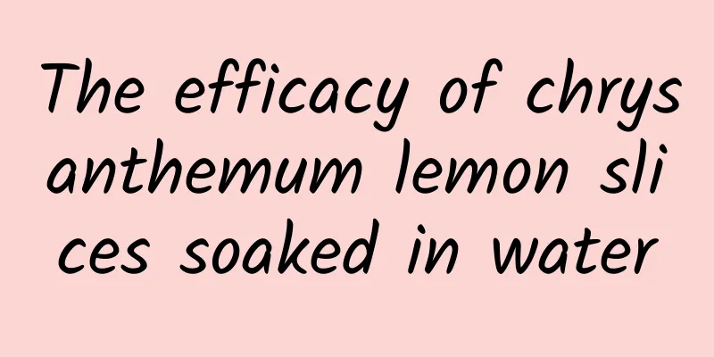 The efficacy of chrysanthemum lemon slices soaked in water