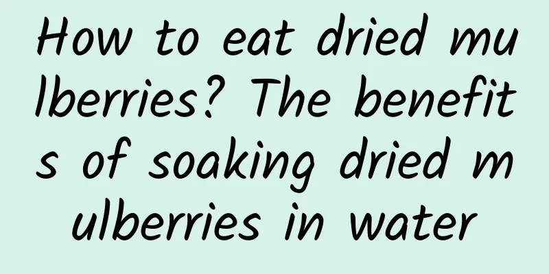 How to eat dried mulberries? The benefits of soaking dried mulberries in water