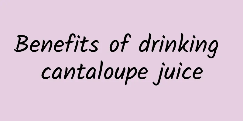 Benefits of drinking cantaloupe juice