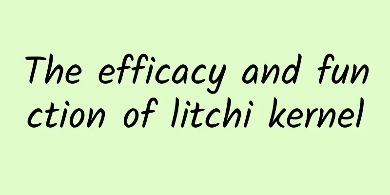 The efficacy and function of litchi kernel