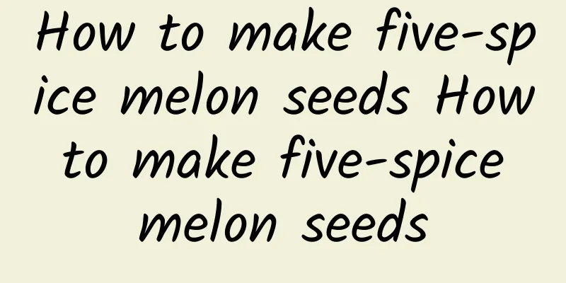 How to make five-spice melon seeds How to make five-spice melon seeds