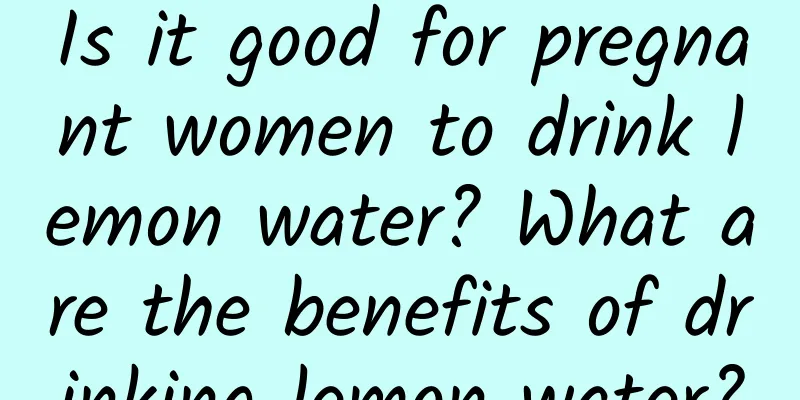 Is it good for pregnant women to drink lemon water? What are the benefits of drinking lemon water?