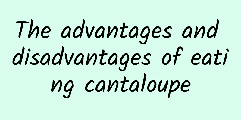 The advantages and disadvantages of eating cantaloupe