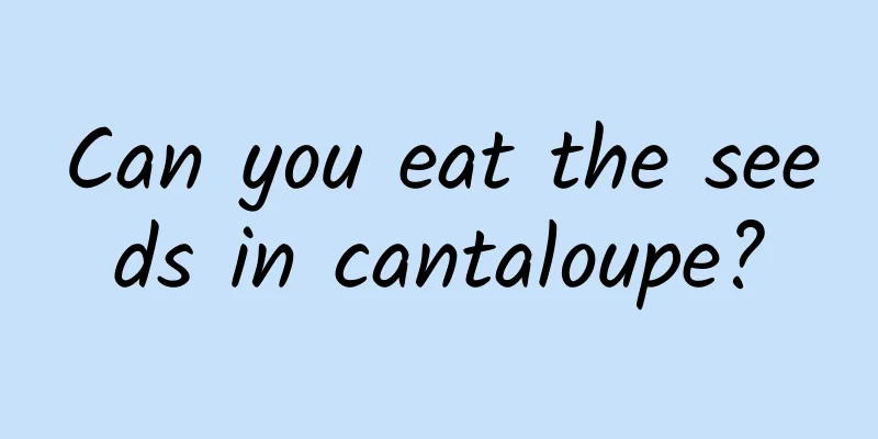 Can you eat the seeds in cantaloupe?