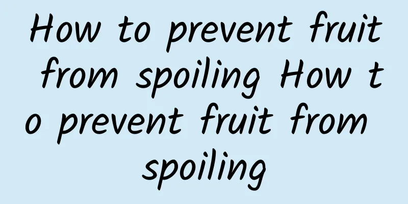 How to prevent fruit from spoiling How to prevent fruit from spoiling