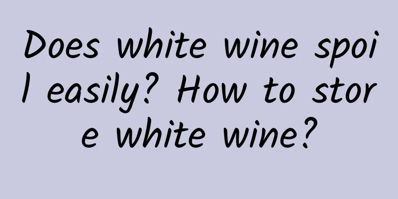 Does white wine spoil easily? How to store white wine?