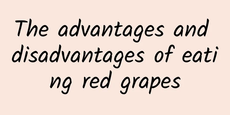 The advantages and disadvantages of eating red grapes