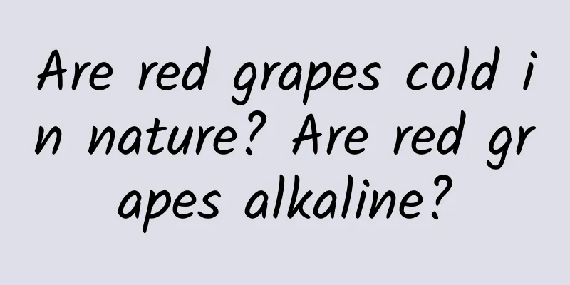 Are red grapes cold in nature? Are red grapes alkaline?