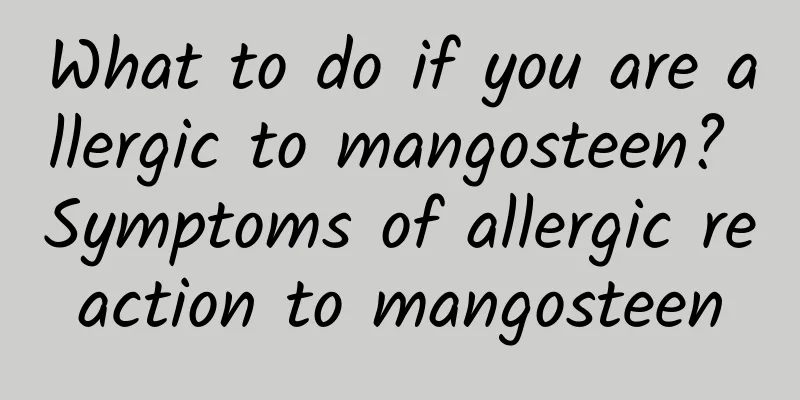 What to do if you are allergic to mangosteen? Symptoms of allergic reaction to mangosteen