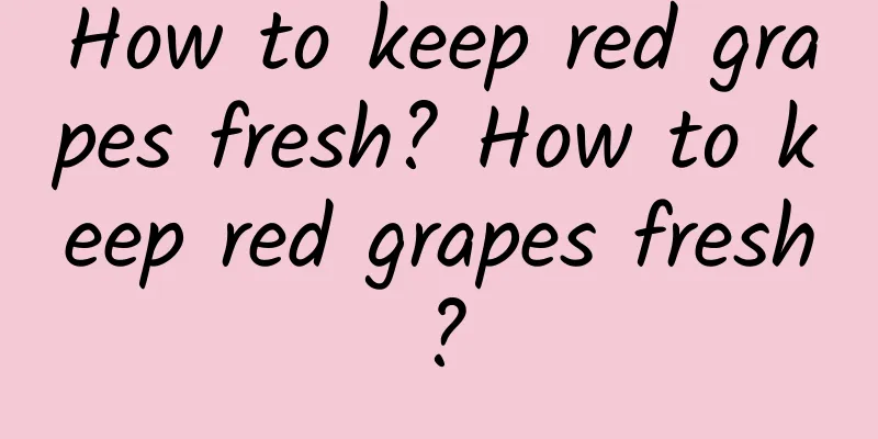 How to keep red grapes fresh? How to keep red grapes fresh?