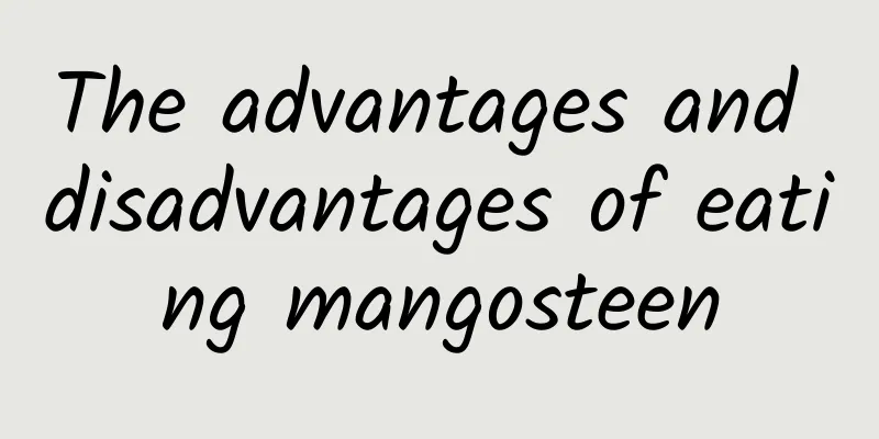 The advantages and disadvantages of eating mangosteen