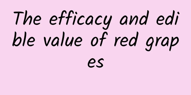 The efficacy and edible value of red grapes