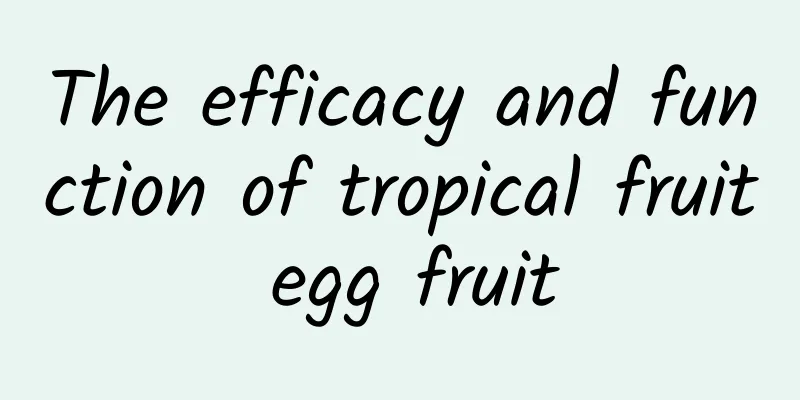 The efficacy and function of tropical fruit egg fruit