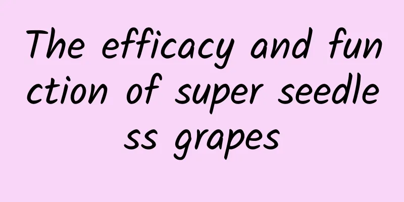 The efficacy and function of super seedless grapes