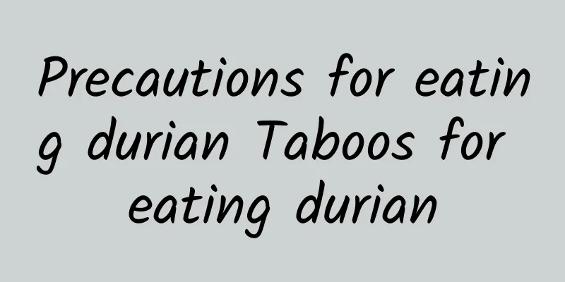 Precautions for eating durian Taboos for eating durian