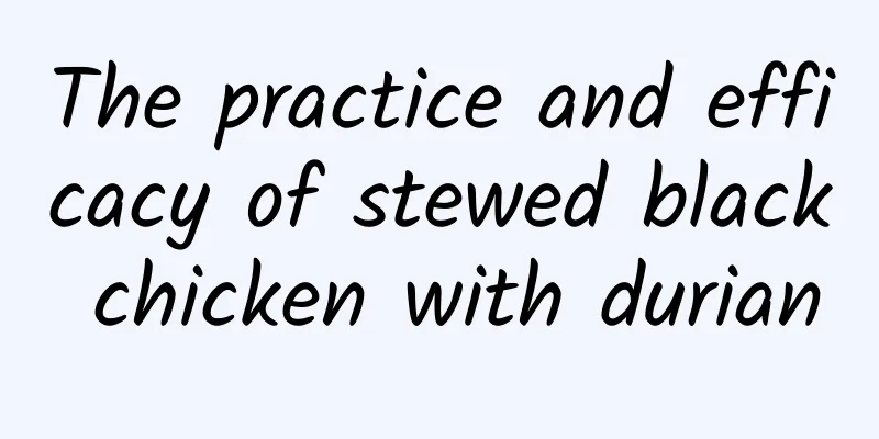 The practice and efficacy of stewed black chicken with durian