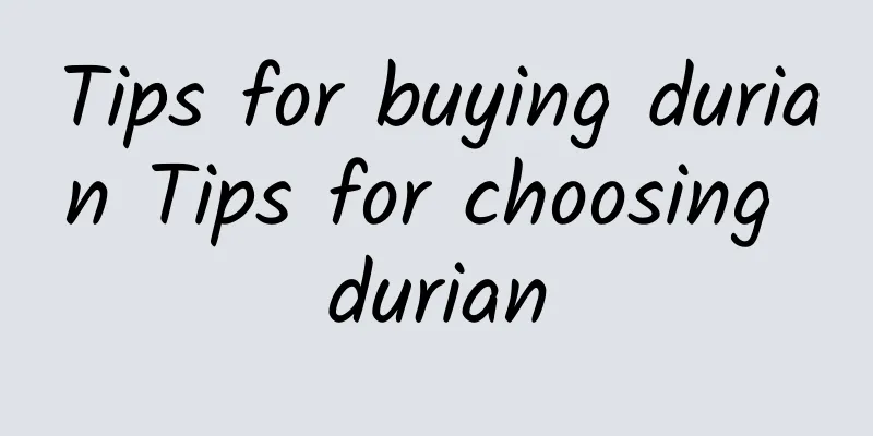 Tips for buying durian Tips for choosing durian