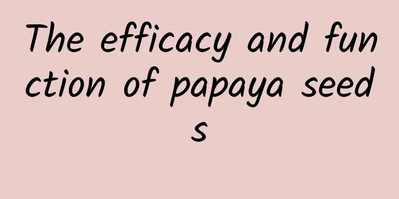 The efficacy and function of papaya seeds