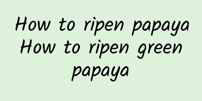 How to ripen papaya How to ripen green papaya