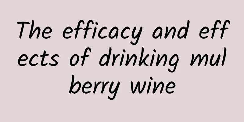 The efficacy and effects of drinking mulberry wine