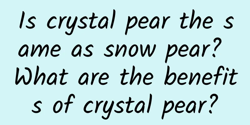 Is crystal pear the same as snow pear? What are the benefits of crystal pear?