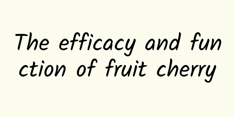 The efficacy and function of fruit cherry