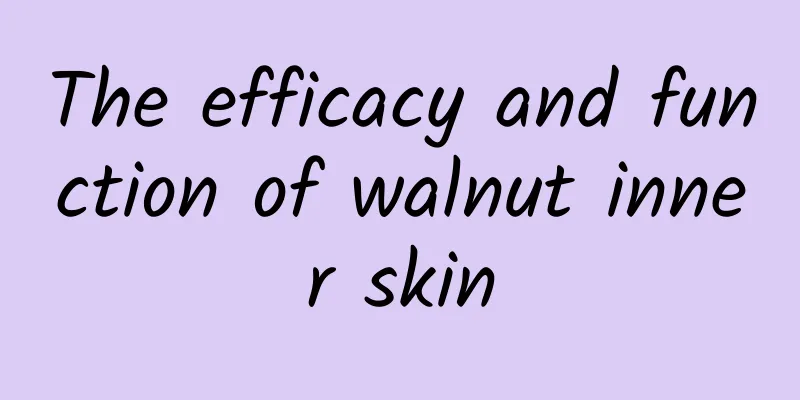 The efficacy and function of walnut inner skin